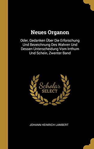 9780270475753: Neues Organon: Oder, Gedanken ber Die Erforschung Und Bezeichnung Des Wahren Und Dessen Unterscheidung Vom Irrthum Und Schein, Zwenter Band