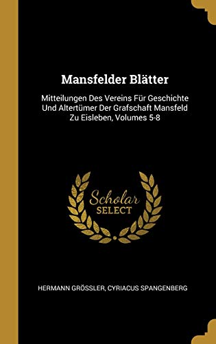 Stock image for Mansfelder Bltter: Mitteilungen Des Vereins Fr Geschichte Und Altertmer Der Grafschaft Mansfeld Zu Eisleben, Volumes 5-8 (German Edition) for sale by Lucky's Textbooks