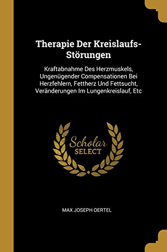 9780270498486: Therapie Der Kreislaufs-Strungen: Kraftabnahme Des Herzmuskels, Ungengender Compensationen Bei Herzfehlern, Fettherz Und Fettsucht, Vernderungen Im Lungenkreislauf, Etc