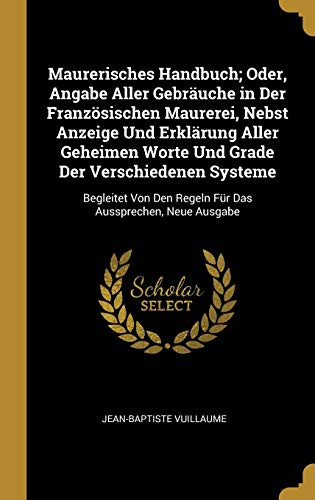 Stock image for Maurerisches Handbuch; Oder, Angabe Aller Gebruche in Der Franzsischen Maurerei, Nebst Anzeige Und Erklrung Aller Geheimen Worte Und Grade Der Vers for sale by Buchpark