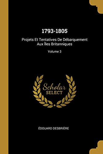 1793-1805: Projets Et Tentatives De Debarquement Aux Iles Britanniques; Volume 3 (Paperback) - Édouard Desbrière