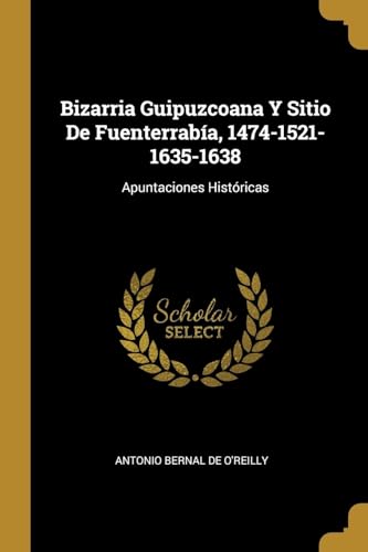 Imagen de archivo de Bizarria Guipuzcoana Y Sitio De Fuenterraba, 1474-1521-1635-1638: Apuntaciones Histricas (Spanish Edition) a la venta por Lucky's Textbooks