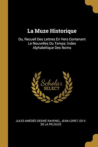 Stock image for La Muze Historique: Ou, Recueil Des Lettres En Vers Contenant Le Nouvelles Du Temps: Index Alphabtique Des Noms (French Edition) for sale by Lucky's Textbooks