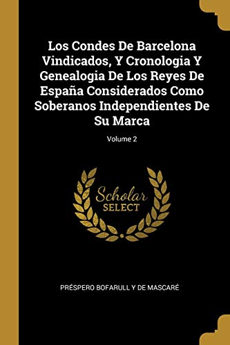9780270606294: Los Condes De Barcelona Vindicados, Y Cronologia Y Genealogia De Los Reyes De España Considerados Como Soberanos Independientes De Su Marca; Volume 2