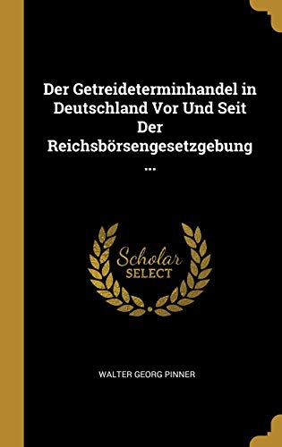 Beispielbild fr Der Getreideterminhandel in Deutschland Vor Und Seit Der Reichsbrsengesetzgebung . (German Edition) zum Verkauf von Lucky's Textbooks