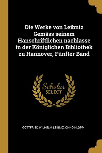 9780270644715: Die Werke von Leibniz Gemss seinem Hanschriftlichen nachlasse in der Kniglichen Bibliothek zu Hannover, Fnfter Band (German Edition)