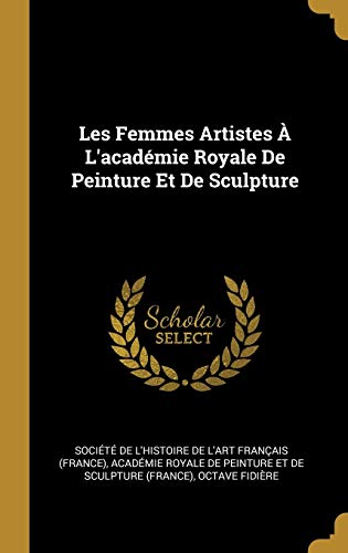 9780270654868: Les Femmes Artistes  L'acadmie Royale De Peinture Et De Sculpture