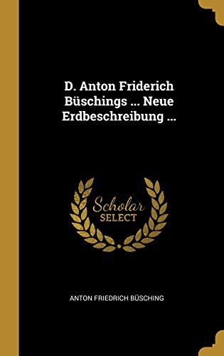 Stock image for D. Anton Friderich Bschings . Neue Erdbeschreibung . (German Edition) for sale by Lucky's Textbooks