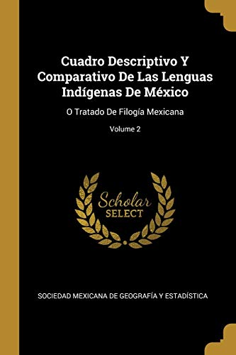 Stock image for Cuadro Descriptivo Y Comparativo De Las Lenguas Indgenas De Mxico: O Tratado De Filoga Mexicana; Volume 2 (Spanish Edition) for sale by Lucky's Textbooks