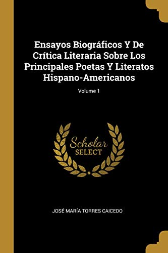 Beispielbild fr Ensayos Biogrficos Y De Crtica Literaria Sobre Los Principales Poetas Y Literatos Hispano-Americanos; Volume 1 (Spanish Edition) zum Verkauf von Lucky's Textbooks