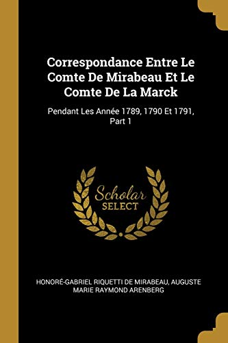 Stock image for Correspondance Entre Le Comte De Mirabeau Et Le Comte De La Marck: Pendant Les Anne 1789, 1790 Et 1791, Part 1 (French Edition) for sale by ALLBOOKS1
