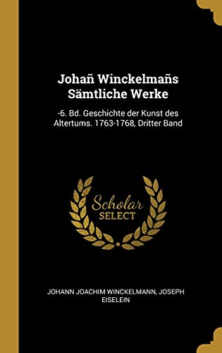 Imagen de archivo de Joha Winckelmas Smtliche Werke: -6. Bd. Geschichte der Kunst des Altertums. 1763-1768, Dritter Band (German Edition) a la venta por Lucky's Textbooks