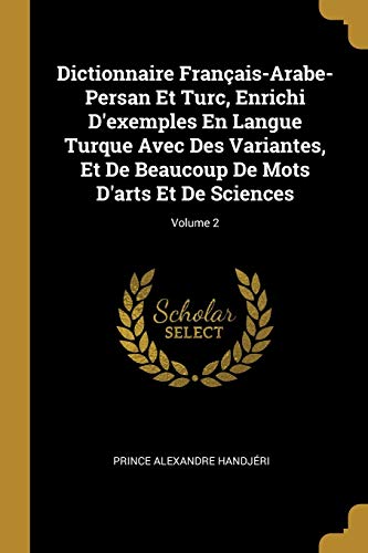 9780270691672: Dictionnaire Franais-Arabe-Persan Et Turc, Enrichi D'exemples En Langue Turque Avec Des Variantes, Et De Beaucoup De Mots D'arts Et De Sciences; Volume 2 (French Edition)