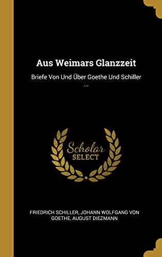 9780270692624: Aus Weimars Glanzzeit: Briefe Von Und ber Goethe Und Schiller ...