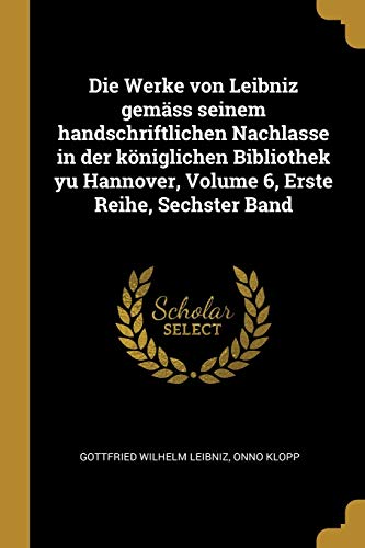 9780270695496: Die Werke von Leibniz gemss seinem handschriftlichen Nachlasse in der kniglichen Bibliothek yu Hannover, Volume 6, Erste Reihe, Sechster Band