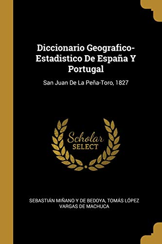 Imagen de archivo de Diccionario Geografico-Estadistico De Espaa Y Portugal: San Juan De La Pea-Toro, 1827 (Spanish Edition) a la venta por Lucky's Textbooks