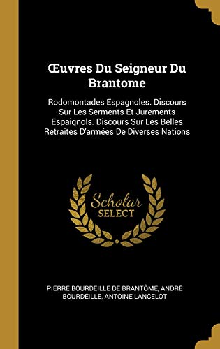 Stock image for OEuvres Du Seigneur Du Brantome: Rodomontades Espagnoles. Discours Sur Les Serments Et Jurements Espaignols. Discours Sur Les Belles Retraites D'armes De Diverses Nations (French Edition) for sale by Lucky's Textbooks