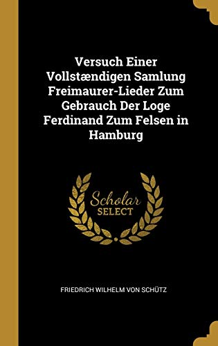 Beispielbild fr Versuch Einer Vollstndigen Samlung Freimaurer-Lieder Zum Gebrauch Der Loge Ferdinand Zum Felsen in Hamburg zum Verkauf von Buchpark