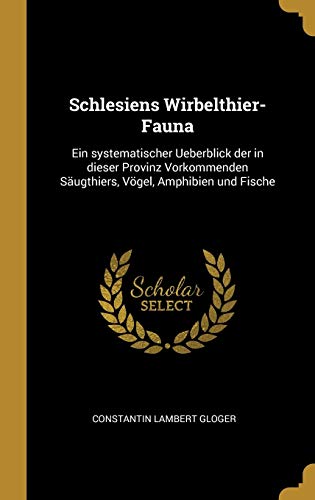Stock image for Schlesiens Wirbelthier-Fauna: Ein systematischer Ueberblick der in dieser Provinz Vorkommenden Sugthiers, Vgel, Amphibien und Fische (German Edition) for sale by ALLBOOKS1