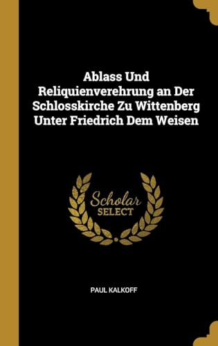 Beispielbild fr Ablass Und Reliquienverehrung an Der Schlosskirche Zu Wittenberg Unter Friedrich Dem Weisen (German Edition) zum Verkauf von Lucky's Textbooks