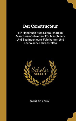 9780270732542: Der Constructeur: Ein Handbuch Zum Gebrauch Beim Maschinen-Entwerfen. Fr Maschinen- Und Bau-Ingenieure, Fabrikanten Und Technische Lehranstalten