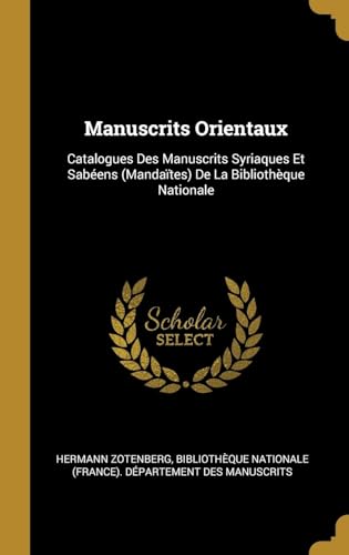 Imagen de archivo de Manuscrits Orientaux: Catalogues Des Manuscrits Syriaques Et Sabens (Mandates) De La Bibliothque Nationale (French Edition) a la venta por Lucky's Textbooks