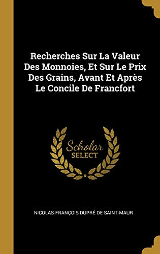 Beispielbild fr Recherches Sur La Valeur Des Monnoies, Et Sur Le Prix Des Grains, Avant Et Aprs Le Concile De Francfort (French Edition) zum Verkauf von Lucky's Textbooks