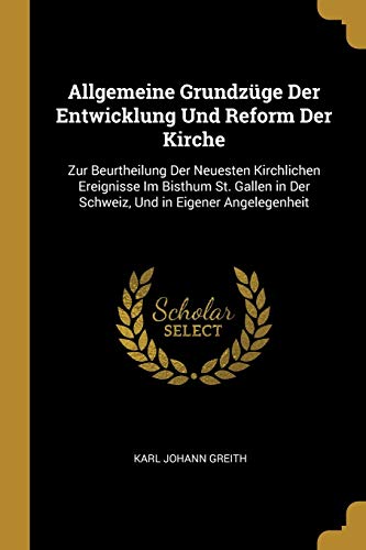 9780270757927: Allgemeine Grundzge Der Entwicklung Und Reform Der Kirche: Zur Beurtheilung Der Neuesten Kirchlichen Ereignisse Im Bisthum St. Gallen in Der Schweiz, Und in Eigener Angelegenheit