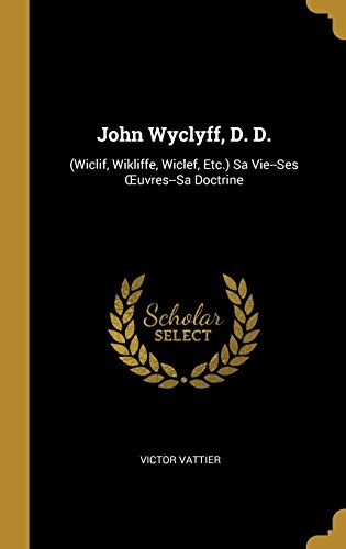 Beispielbild fr John Wyclyff, D. D.: (Wiclif, Wikliffe, Wiclef, Etc.) Sa Vie--Ses OEuvres--Sa Doctrine (French Edition) zum Verkauf von Lucky's Textbooks