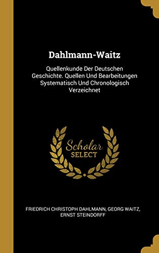 Stock image for Dahlmann-Waitz: Quellenkunde Der Deutschen Geschichte. Quellen Und Bearbeitungen Systematisch Und Chronologisch Verzeichnet (German Edition) for sale by Lucky's Textbooks