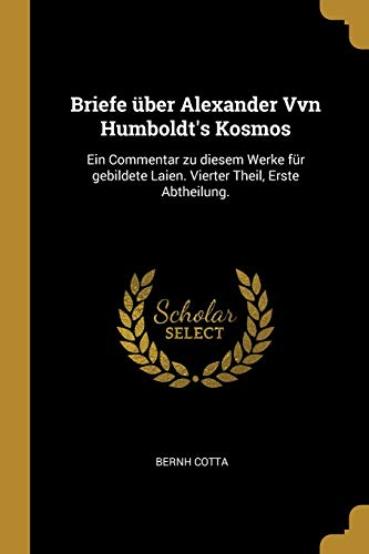 9780270818949: Briefe ber Alexander Vvn Humboldt's Kosmos: Ein Commentar zu diesem Werke fr gebildete Laien. Vierter Theil, Erste Abtheilung.