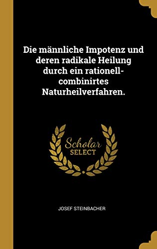 Stock image for Die mnnliche Impotenz und deren radikale Heilung durch ein rationell-combinirtes Naturheilverfahren. (German Edition) for sale by Lucky's Textbooks