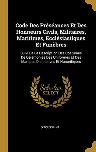 9780270828139: Code Des Prsances Et Des Honneurs Civils, Militaires, Maritimes, Ecclsiastiques Et Funbres: Suivi De La Description Des Costumes De Crmonies Des ... Et Des Marques Distinctives Et Honorifiques