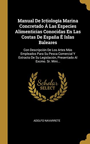 9780270848083: Manual De Ictiologa Marina Concretado  Las Especies Alimenticias Conocidas En Las Costas De Espaa  Islas Baleares: Con Descripcin De Los Artes ... Al Excmo. Sr. Mini... (Spanish Edition)