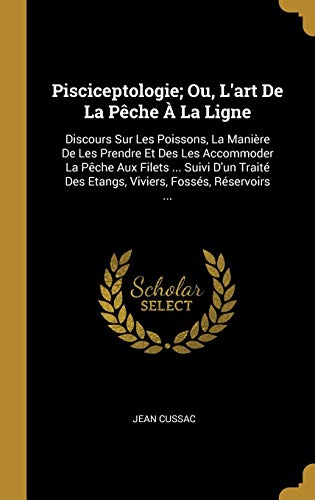 9780270867909: Pisciceptologie; Ou, L'art De La Pche  La Ligne: Discours Sur Les Poissons, La Manire De Les Prendre Et Des Les Accommoder La Pche Aux Filets ... ... Des Etangs, Viviers, Fosss, Rservoirs ...