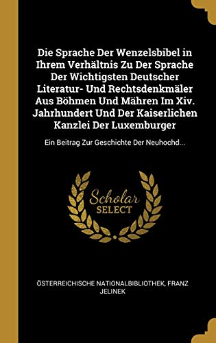 9780270868661: Die Sprache Der Wenzelsbibel in Ihrem Verhltnis Zu Der Sprache Der Wichtigsten Deutscher Literatur- Und Rechtsdenkmler Aus Bhmen Und Mhren Im Xiv. ... Geschichte Der Neuhochd... (German Edition)