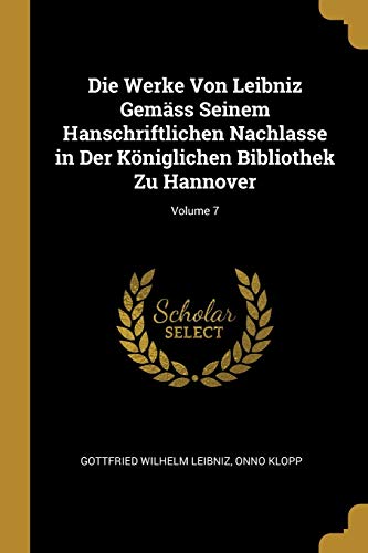 9780270875355: Die Werke Von Leibniz Gemss Seinem Hanschriftlichen Nachlasse in Der Kniglichen Bibliothek Zu Hannover; Volume 7