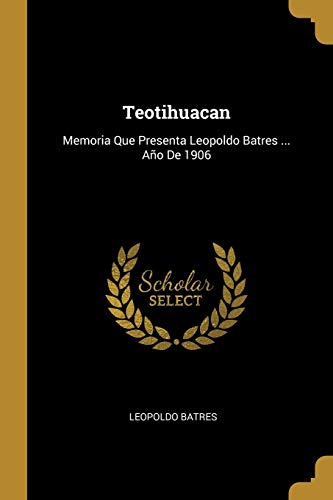 9780270889994: Teotihuacan: Memoria Que Presenta Leopoldo Batres ... Ao De 1906