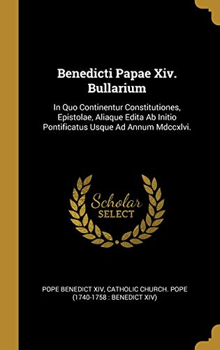 9780270902747: Benedicti Papae Xiv. Bullarium: In Quo Continentur Constitutiones, Epistolae, Aliaque Edita Ab Initio Pontificatus Usque Ad Annum Mdccxlvi.