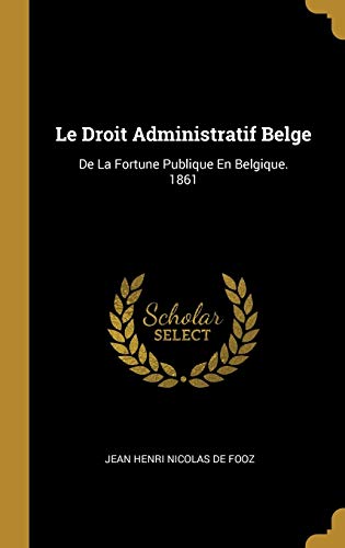 Stock image for Le Droit Administratif Belge: De La Fortune Publique En Belgique. 1861 (French Edition) for sale by Lucky's Textbooks