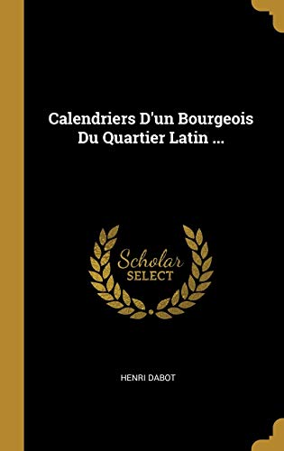 Imagen de archivo de Calendriers D'un Bourgeois Du Quartier Latin . (French Edition) a la venta por Lucky's Textbooks