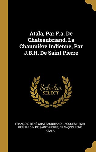 Stock image for Atala, Par F.a. De Chateaubriand. La Chaumire Indienne, Par J.B.H. De Saint Pierre (French Edition) for sale by Lucky's Textbooks