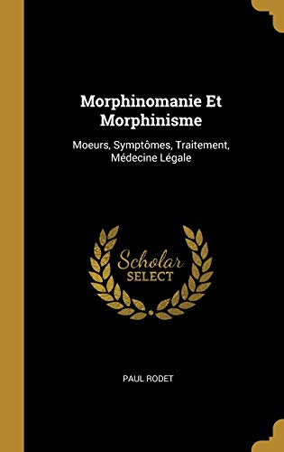 Stock image for Morphinomanie Et Morphinisme: Moeurs, Symptmes, Traitement, Mdecine Lgale (French Edition) for sale by Lucky's Textbooks