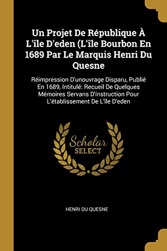 9780270986402: Un Projet De Rpublique  L'le D'eden (L'le Bourbon En 1689 Par Le Marquis Henri Du Quesne: Rimpression D'unouvrage Disparu, Publi En 1689, ... Pour L'tablissement De L'le D'eden