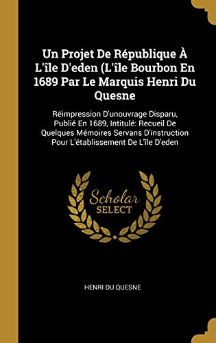 9780270986419: Un Projet De Rpublique  L'le D'eden (L'le Bourbon En 1689 Par Le Marquis Henri Du Quesne: Rimpression D'unouvrage Disparu, Publi En 1689, ... Pour L'tablissement De L'le D'eden