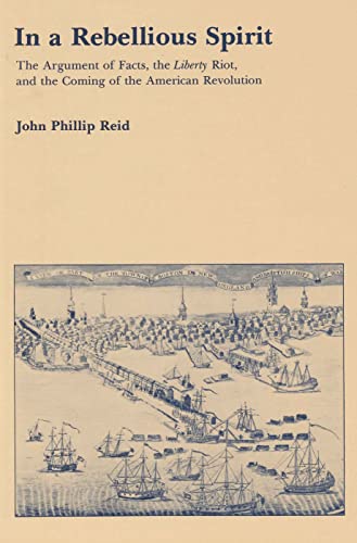 In a Rebellious Spirit: The Argument of Facts, the Liberty Riot, and the Coming of the American R...