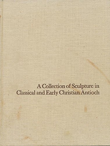 Imagen de archivo de A Collection of Sculpture in Classical and Early Christian Antioch a la venta por J. HOOD, BOOKSELLERS,    ABAA/ILAB