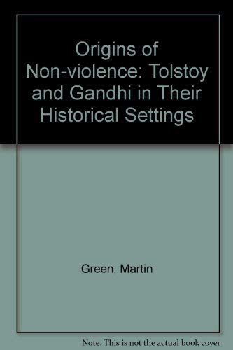 The origins of nonviolence: Tolstoy and Gandhi in their historical settings (9780271004396) by Green, Martin Burgess