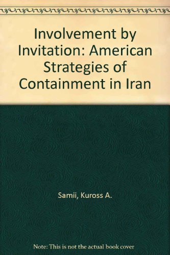 Involvement by Invitation: American Strategies of Containment in Iran