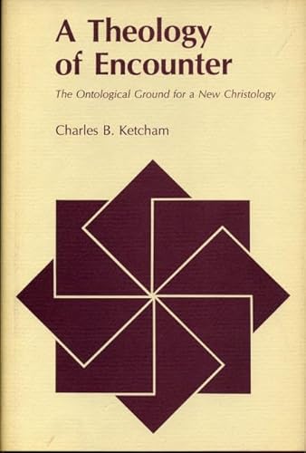 Theology of Encounter, A: The Ontological Ground for a New Christology